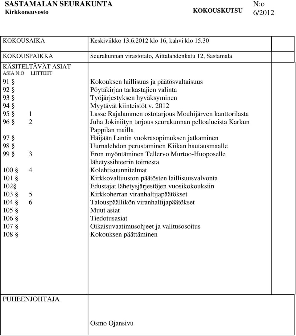 laillisuus ja päätösvaltaisuus Pöytäkirjan tarkastajien valinta Työjärjestyksen hyväksyminen Myytävät kiinteistöt v.