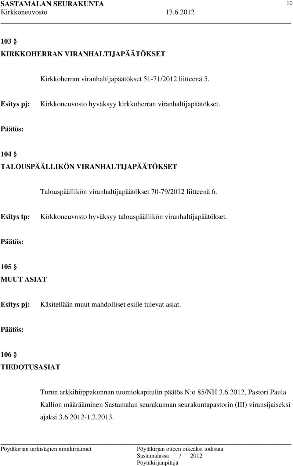 104 TALOUSPÄÄLLIKÖN VIRANHALTIJAPÄÄTÖKSET Talouspäällikön viranhaltijapäätökset 70-79/2012 liitteenä 6.