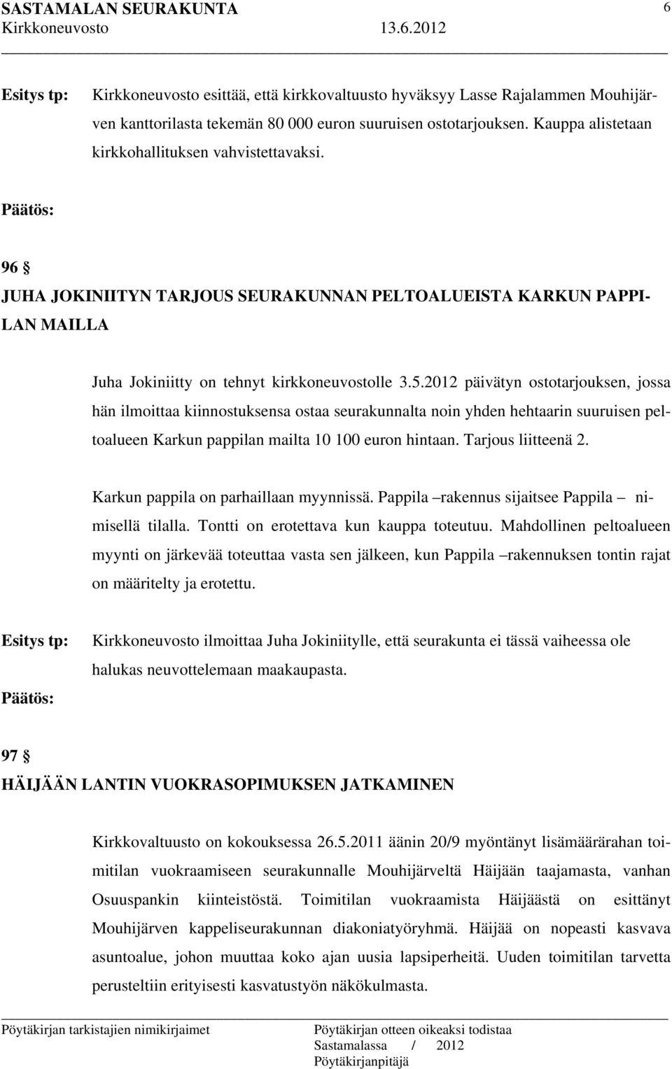 2012 päivätyn ostotarjouksen, jossa hän ilmoittaa kiinnostuksensa ostaa seurakunnalta noin yhden hehtaarin suuruisen peltoalueen Karkun pappilan mailta 10 100 euron hintaan. Tarjous liitteenä 2.