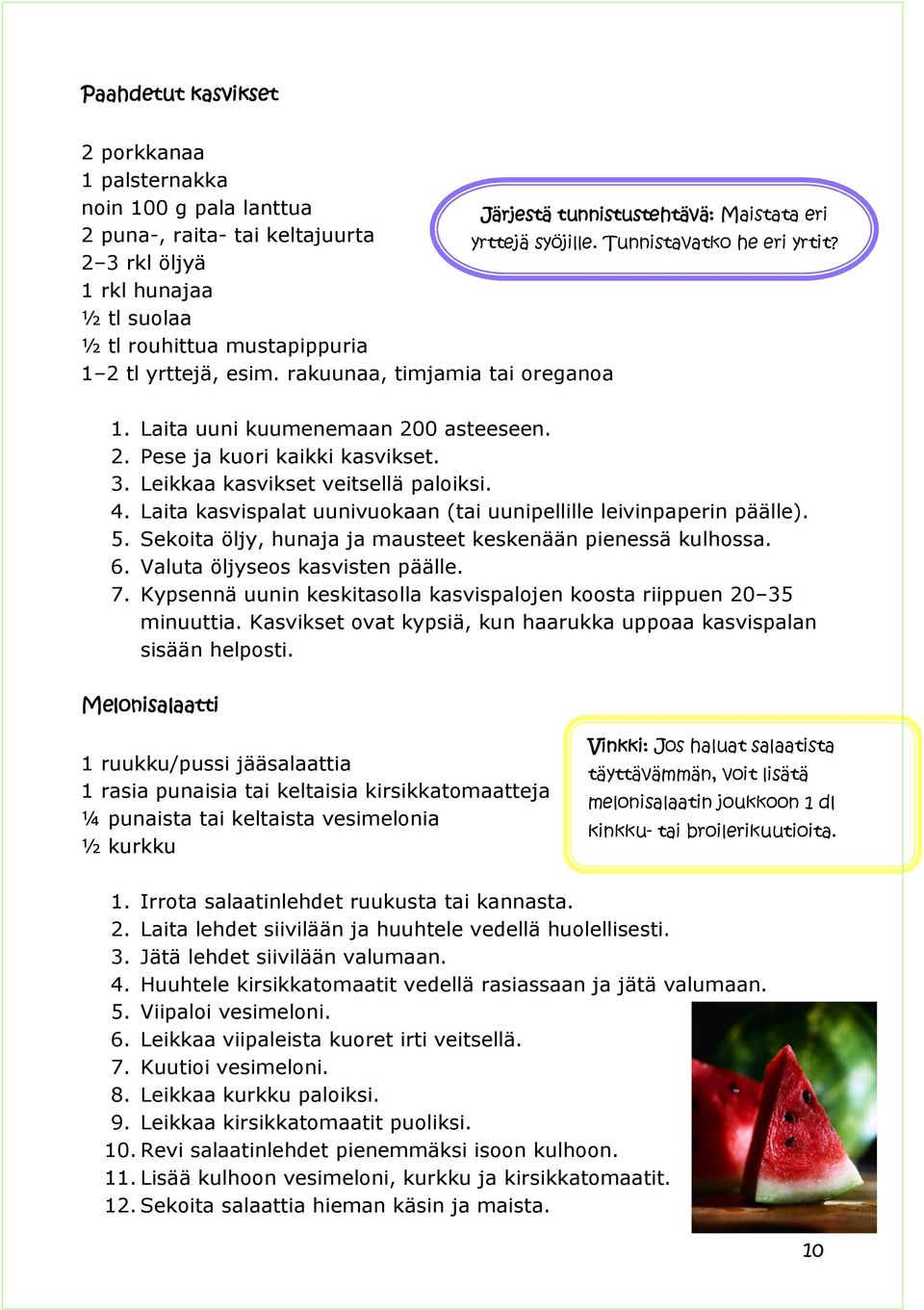 3. Leikkaa kasvikset veitsellä paloiksi. 4. Laita kasvispalat uunivuokaan (tai uunipellille leivinpaperin päälle). 5. Sekoita öljy, hunaja ja mausteet keskenään pienessä kulhossa. 6.