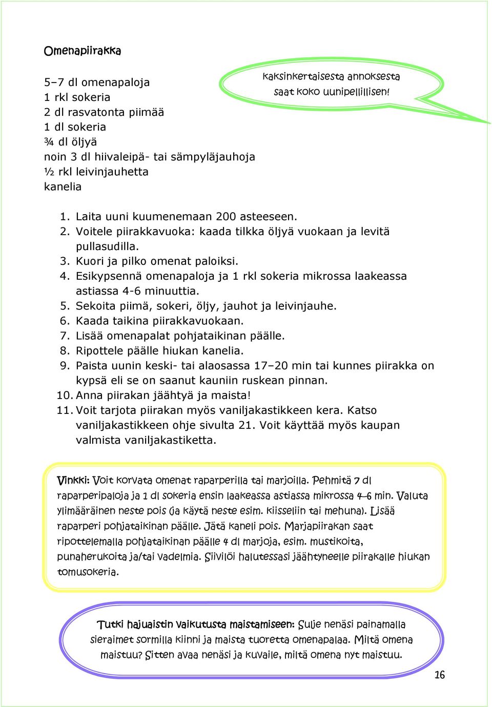 Esikypsennä omenapaloja ja 1 rkl sokeria mikrossa laakeassa astiassa 4-6 minuuttia. 5. Sekoita piimä, sokeri, öljy, jauhot ja leivinjauhe. 6. Kaada taikina piirakkavuokaan. 7.