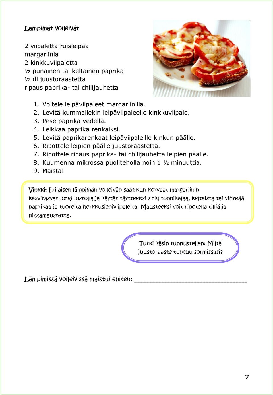 Levitä paprikarenkaat leipäviipaleille kinkun päälle. 6. Ripottele leipien päälle juustoraastetta. 7. Ripottele ripaus paprika- tai chilijauhetta leipien päälle. 8.