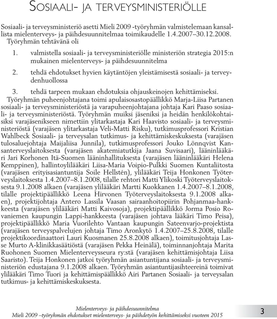 tehdä ehdotukset hyvien käytäntöjen yleistämisestä sosiaali- ja terveydenhuollossa 3. tehdä tarpeen mukaan ehdotuksia ohjauskeinojen kehittämiseksi.