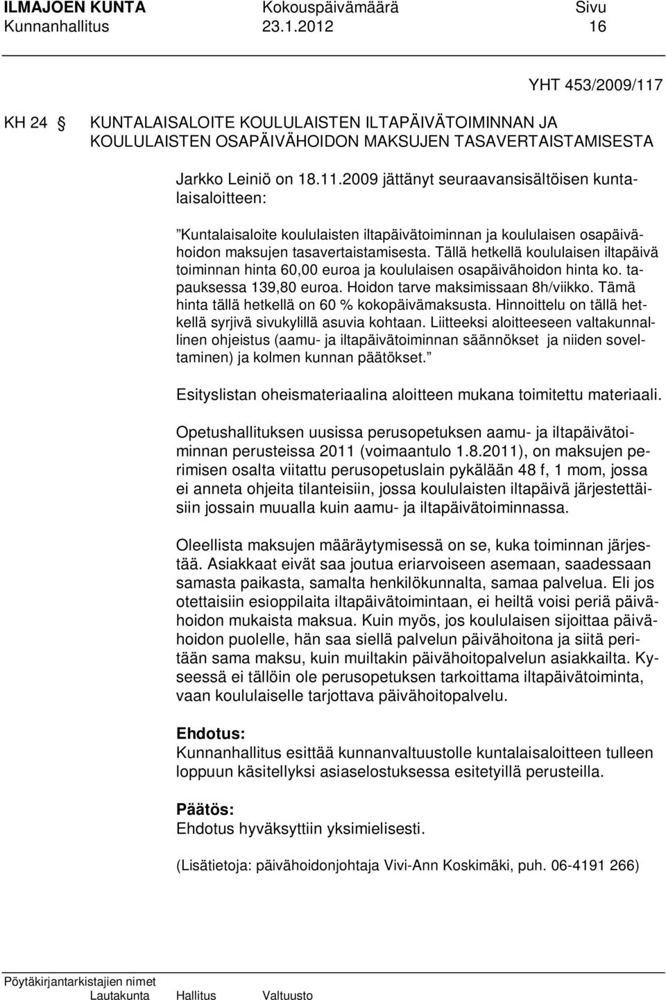 2009 jättänyt seuraavansisältöisen kuntalaisaloitteen: Kuntalaisaloite koululaisten iltapäivätoiminnan ja koululaisen osapäivähoidon maksujen tasavertaistamisesta.
