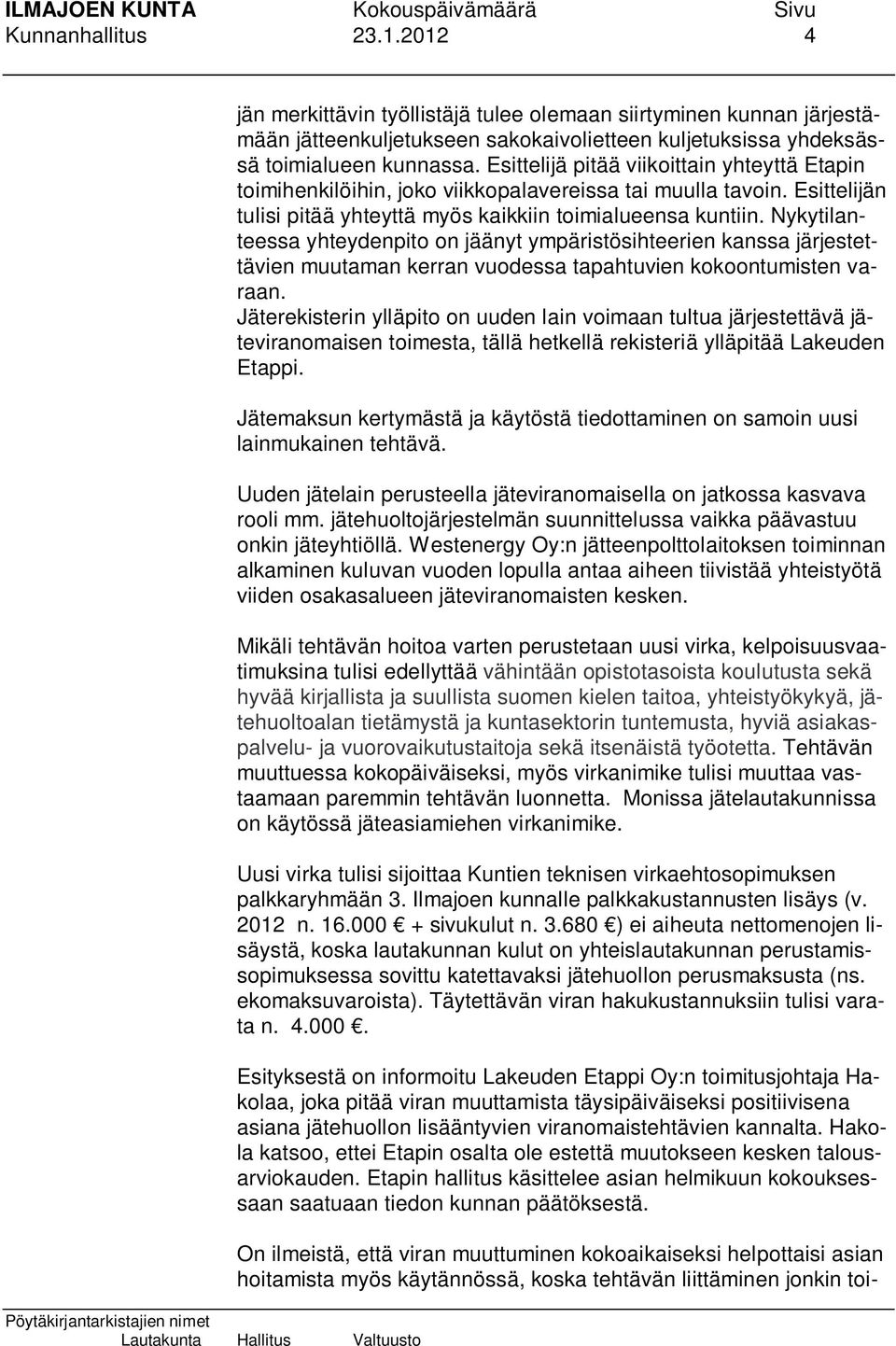 Nykytilanteessa yhteydenpito on jäänyt ympäristösihteerien kanssa järjestettävien muutaman kerran vuodessa tapahtuvien kokoontumisten varaan.
