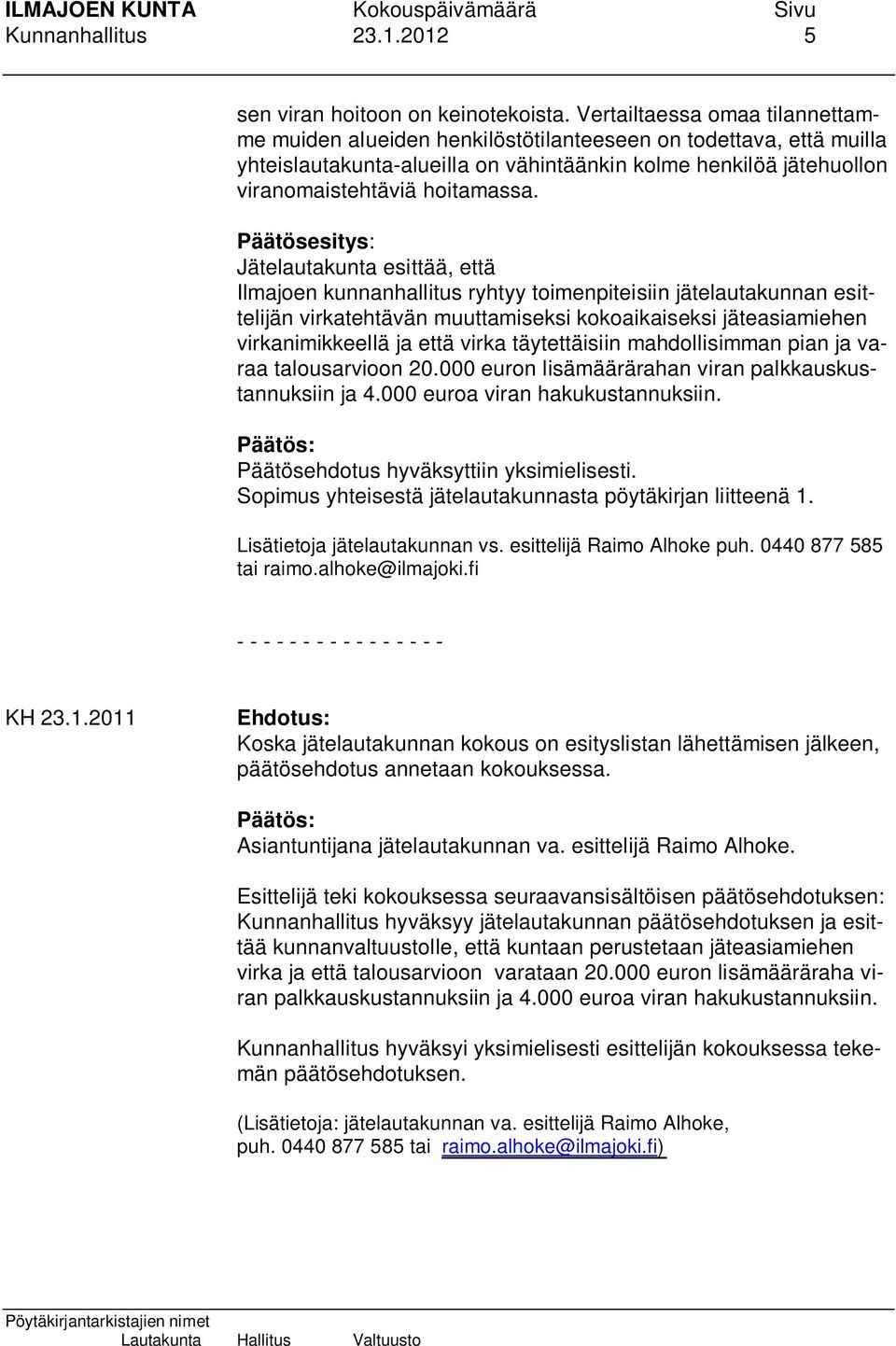 Päätösesitys: Jätelautakunta esittää, että Ilmajoen kunnanhallitus ryhtyy toimenpiteisiin jätelautakunnan esittelijän virkatehtävän muuttamiseksi kokoaikaiseksi jäteasiamiehen virkanimikkeellä ja