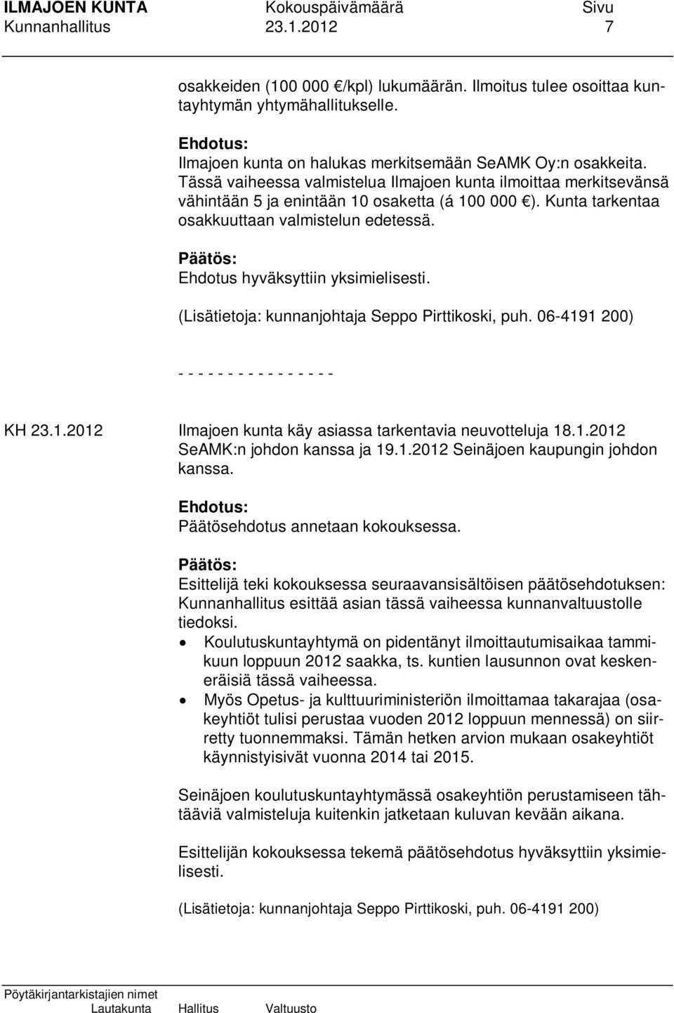 Ehdotus hyväksyttiin yksimielisesti. (Lisätietoja: kunnanjohtaja Seppo Pirttikoski, puh. 06-4191 200) - - - - - - - - - - - - - - - - KH 23.1.2012 Ilmajoen kunta käy asiassa tarkentavia neuvotteluja 18.
