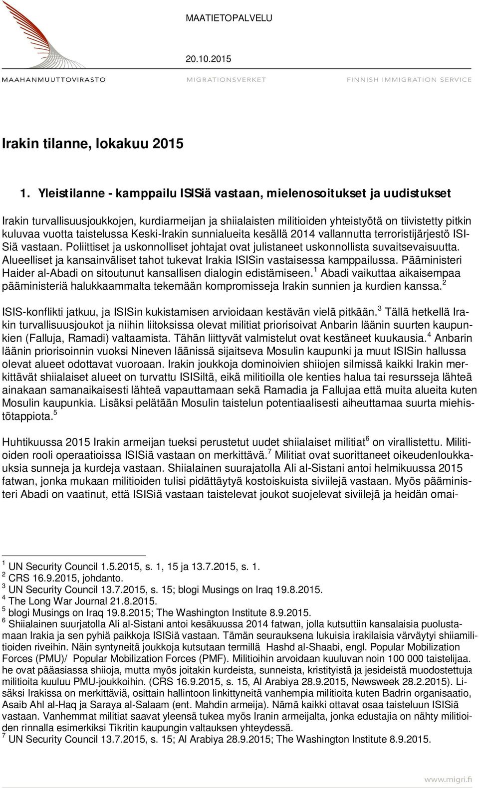 taistelussa Keski-Irakin sunnialueita kesällä 2014 vallannutta terroristijärjestö ISI- Siä vastaan. Poliittiset ja uskonnolliset johtajat ovat julistaneet uskonnollista suvaitsevaisuutta.