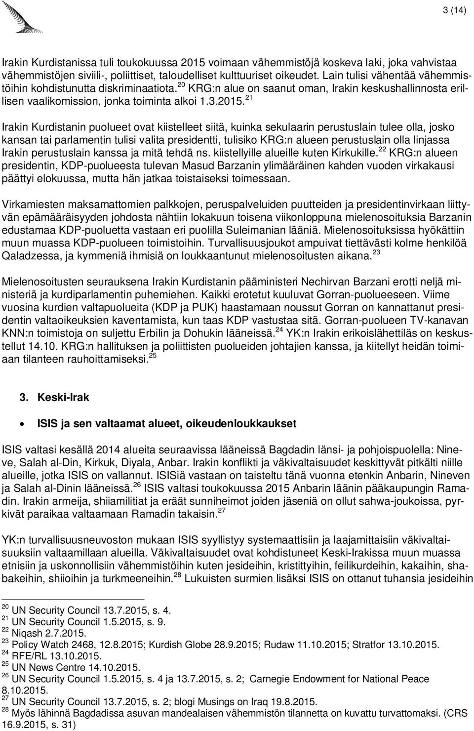 21 Irakin Kurdistanin puolueet ovat kiistelleet siitä, kuinka sekulaarin perustuslain tulee olla, josko kansan tai parlamentin tulisi valita presidentti, tulisiko KRG:n alueen perustuslain olla