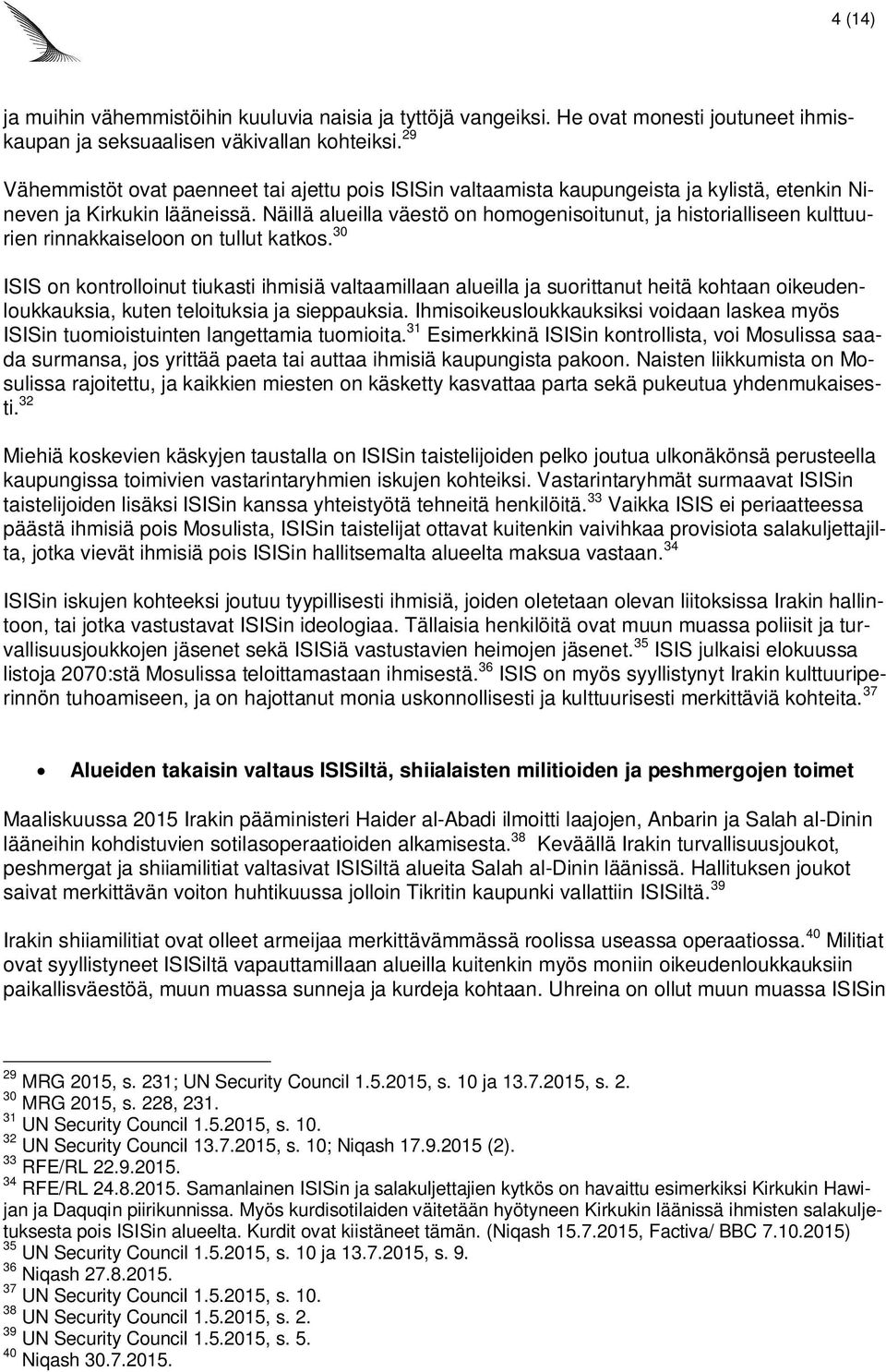 Näillä alueilla väestö on homogenisoitunut, ja historialliseen kulttuurien rinnakkaiseloon on tullut katkos.