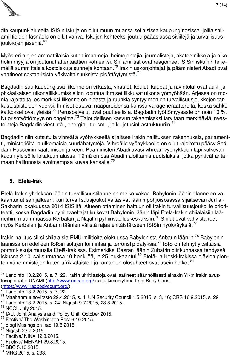 69 Myös eri alojen ammattilaisia kuten imaameja, heimojohtajia, journalisteja, akateemikkoja ja alkoholin myyjiä on joutunut attentaattien kohteeksi.