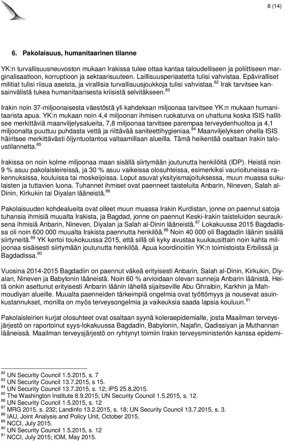 82 Irak tarvitsee kansainvälistä tukea humanitaarisesta kriisistä selvitäkseen. 83 Irakin noin 37-miljoonaisesta väestöstä yli kahdeksan miljoonaa tarvitsee YK:n mukaan humanitaarista apua.