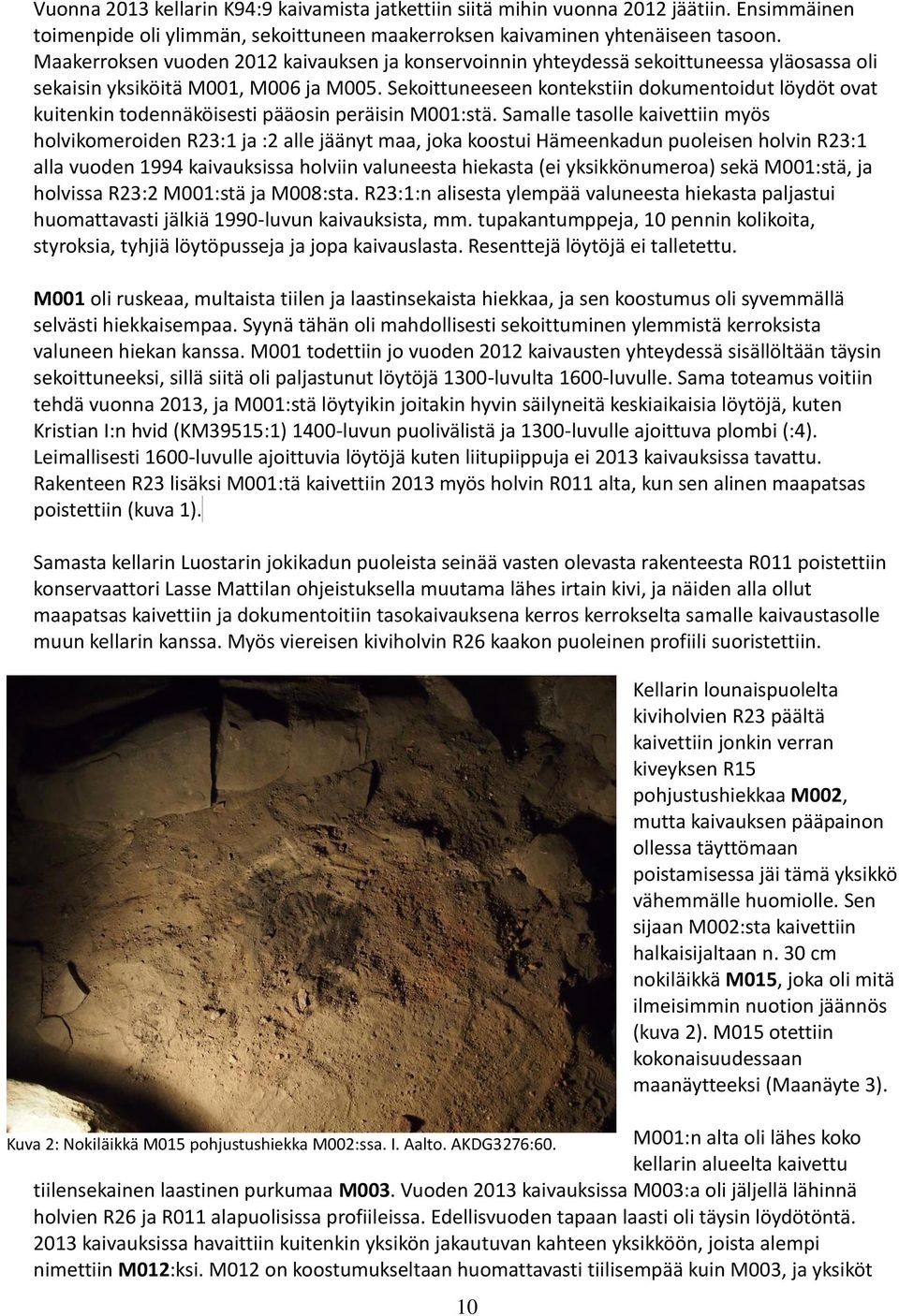 Sekoittuneeseen kontekstiin dokumentoidut löydöt ovat kuitenkin todennäköisesti pääosin peräisin M001:stä.