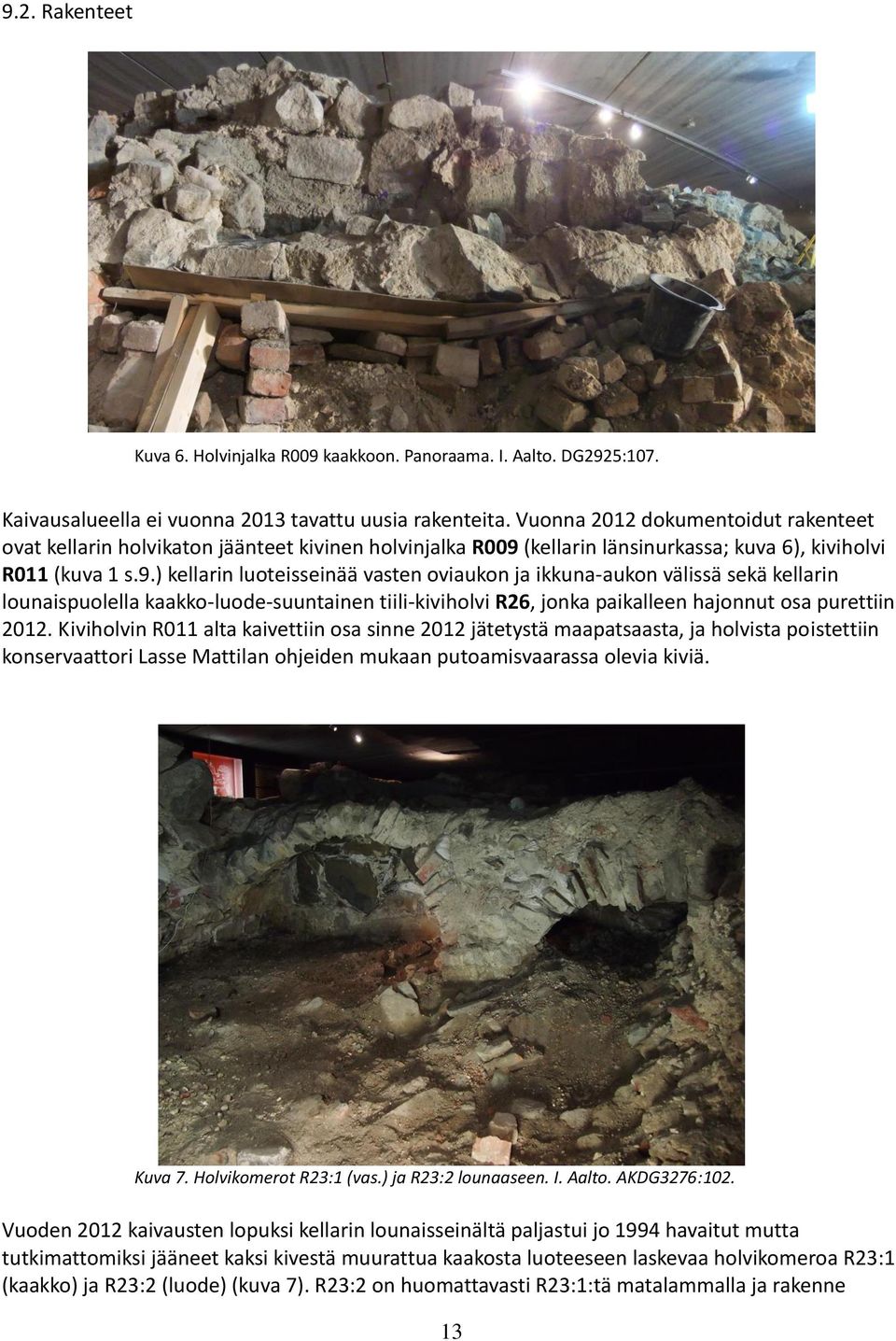 (kellarin länsinurkassa; kuva 6), kiviholvi R011 (kuva 1 s.9.
