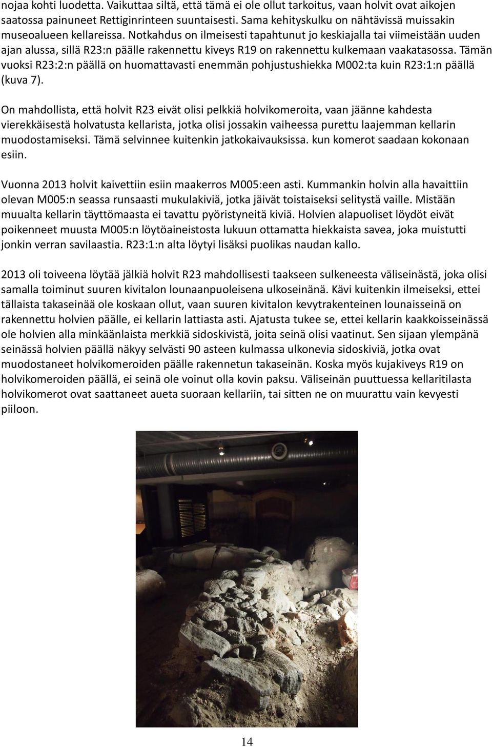 Notkahdus on ilmeisesti tapahtunut jo keskiajalla tai viimeistään uuden ajan alussa, sillä R23:n päälle rakennettu kiveys R19 on rakennettu kulkemaan vaakatasossa.