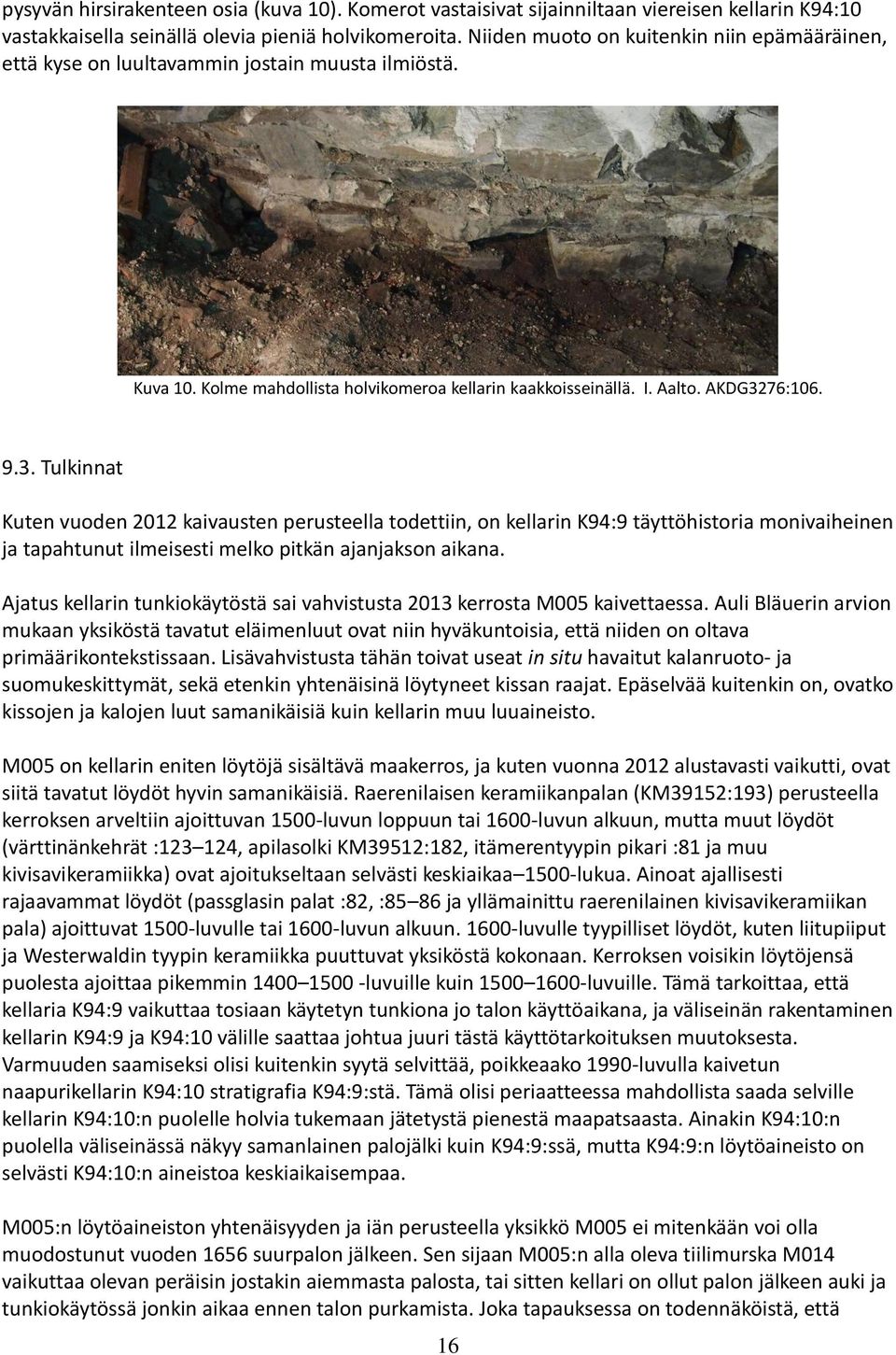 76:106. 9.3. Tulkinnat Kuten vuoden 2012 kaivausten perusteella todettiin, on kellarin K94:9 täyttöhistoria monivaiheinen ja tapahtunut ilmeisesti melko pitkän ajanjakson aikana.