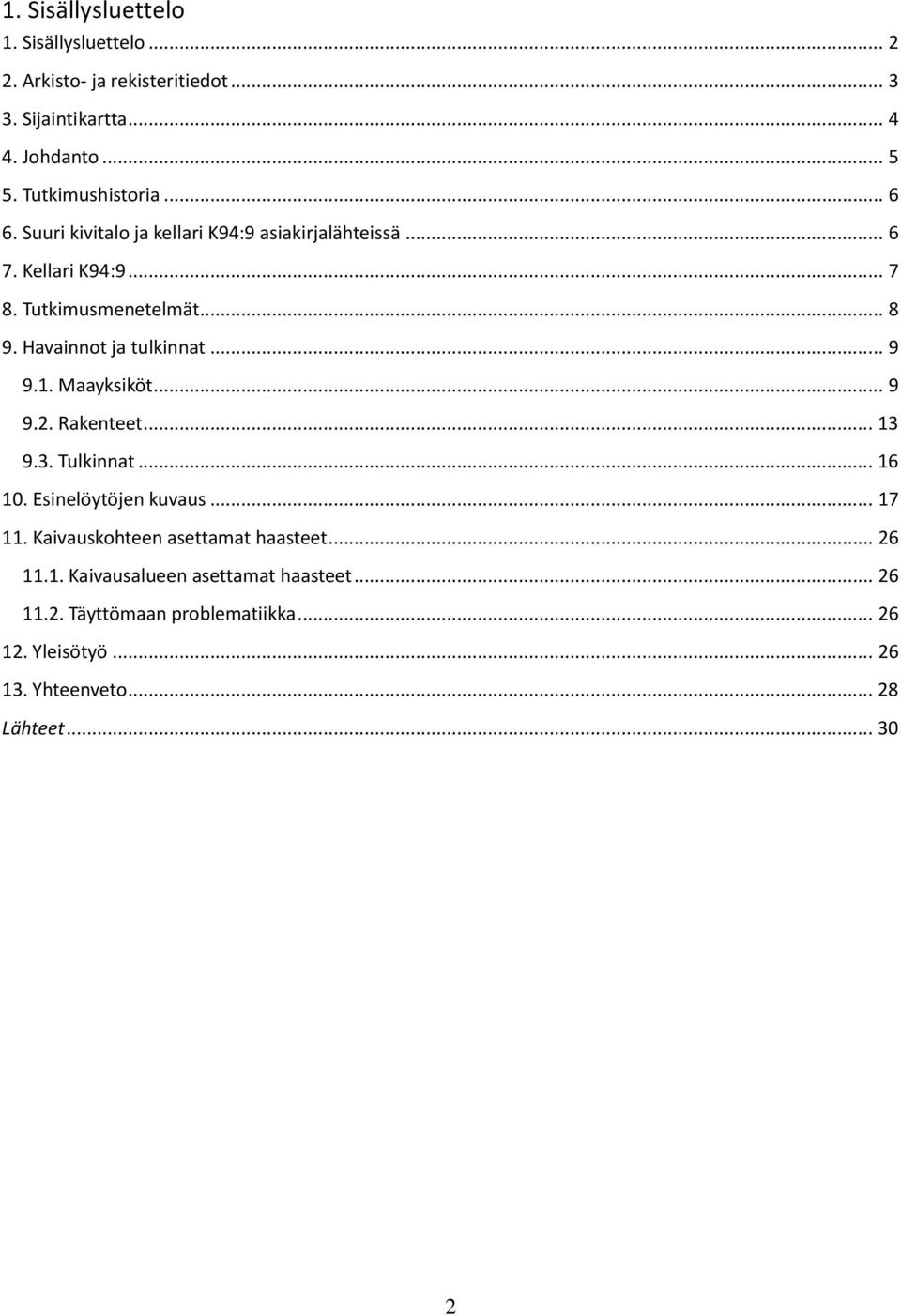 .. 9 9.1. Maayksiköt... 9 9.2. Rakenteet... 13 9.3. Tulkinnat... 16 10. Esinelöytöjen kuvaus... 17 11. Kaivauskohteen asettamat haasteet.