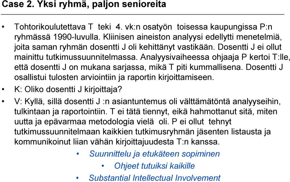 Analyysivaiheessa ohjaaja P kertoi T:lle, että dosentti J on mukana sarjassa, mikä T piti kummallisena. Dosentti J osallistui tulosten arviointiin ja raportin kirjoittamiseen.