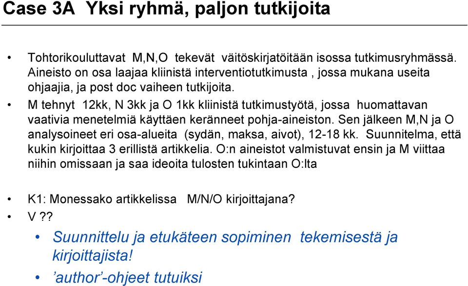 M tehnyt 12kk, N 3kk ja O 1kk kliinistä tutkimustyötä, jossa huomattavan vaativia menetelmiä käyttäen keränneet pohja-aineiston.