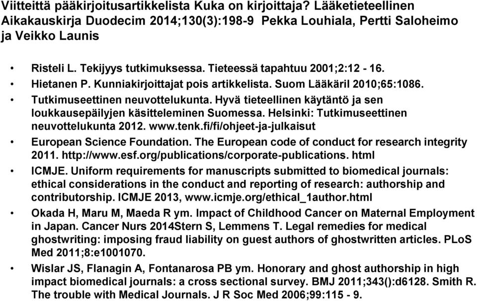 Hyvä tieteellinen käytäntö ja sen loukkausepäilyjen käsitteleminen Suomessa. Helsinki: Tutkimuseettinen neuvottelukunta 2012. www.tenk.fi/fi/ohjeet-ja-julkaisut European Science Foundation.