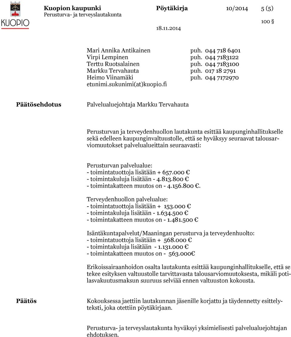 fi Päätösehdotus Palvelualuejohtaja Markku Tervahauta Perusturvan ja terveydenhuollon lautakunta esittää kaupunginhallitukselle sekä edelleen kaupunginvaltuustolle, että se hyväksyy seuraavat