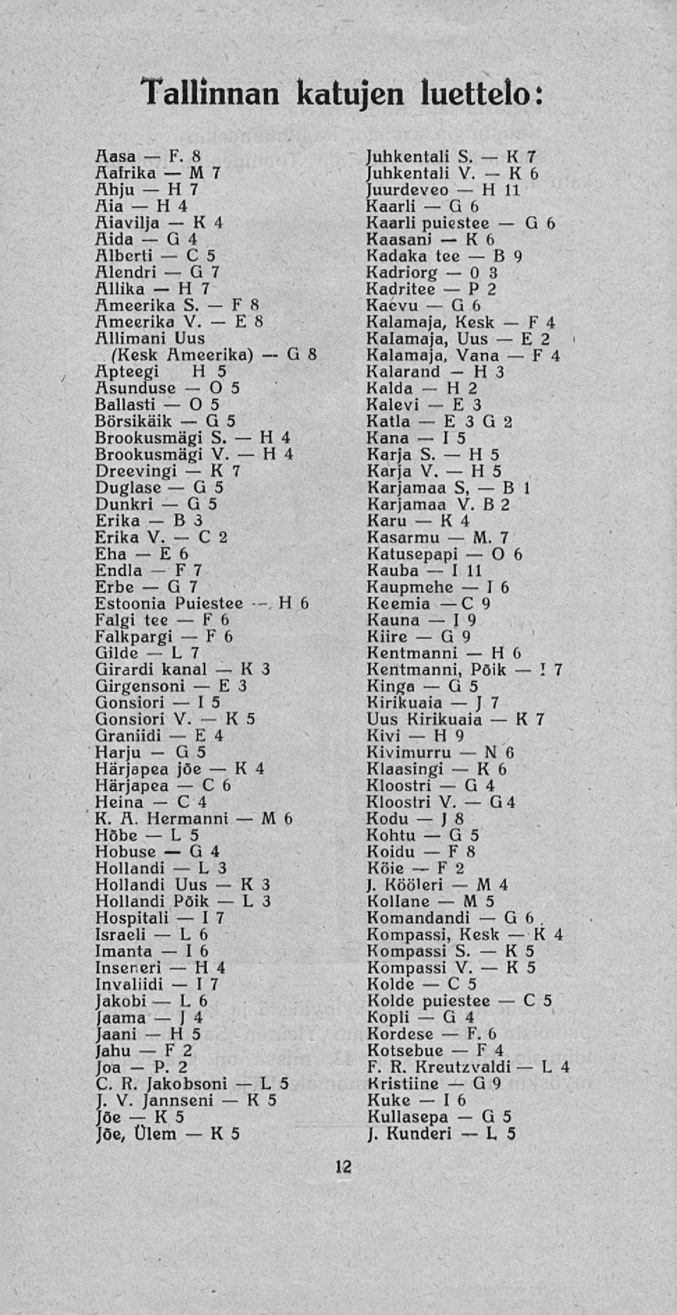 8 alamaja, esk 4 Allimani Uus alamaja, Uus 2 fesk Ameerika) 8 alamaja, Vana 4 Apteegi 5 alarand 3 Asunduse 5 alda 2 Ballasti 5 alevi 3 Börsikäik 5 atia 3 2 Brookusmägi S. 4 ana 15 Brookusmägi V.