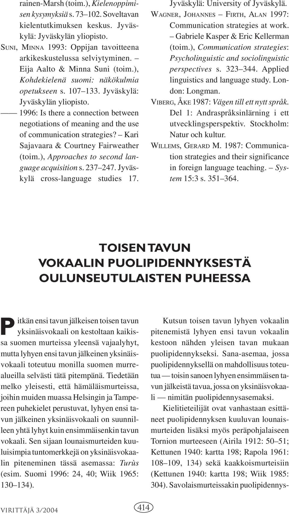 1996: Is there a connection between negotiations of meaning and the use of communication strategies? Kari Sajavaara & Courtney Fairweather (toim.), Approaches to second language acquisition s.