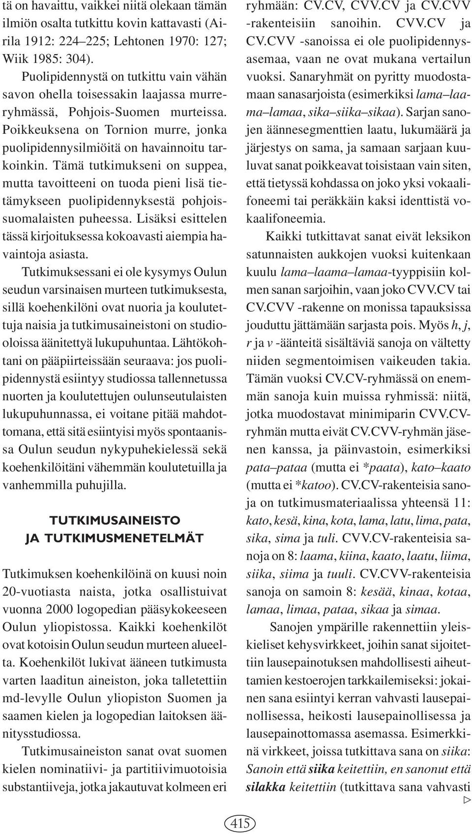 Tämä tutkimukseni on suppea, mutta tavoitteeni on tuoda pieni lisä tietämykseen puolipidennyksestä pohjoissuomalaisten puheessa.