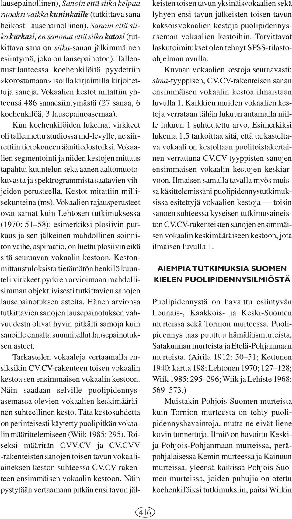 Vokaalien kestot mitattiin yhteensä 486 sanaesiintymästä (27 sanaa, 6 koehenkilöä, 3 lausepainoasemaa).