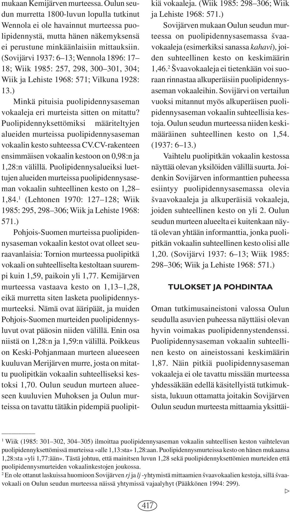 ) Minkä pituisia puolipidennysaseman vokaaleja eri murteista sitten on mitattu? Puolipidennyksettömiksi määriteltyjen alueiden murteissa puolipidennysaseman vokaalin kesto suhteessa CV.