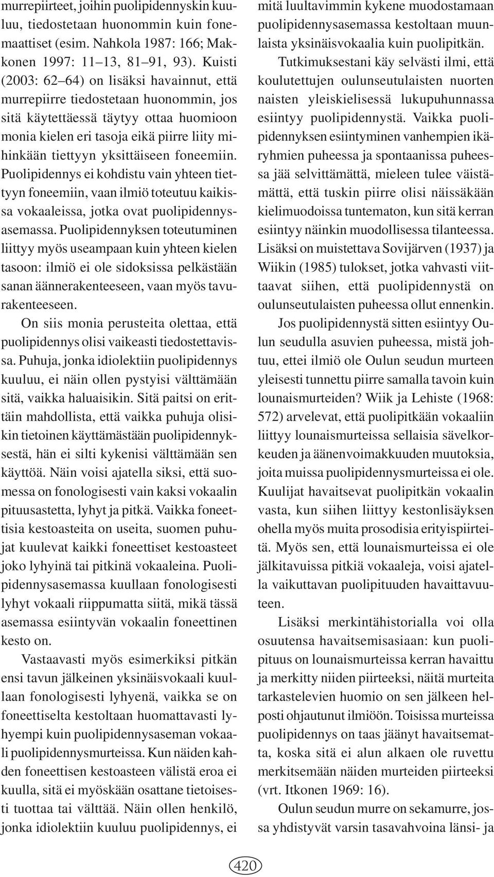 yksittäiseen foneemiin. Puolipidennys ei kohdistu vain yhteen tiettyyn foneemiin, vaan ilmiö toteutuu kaikissa vokaaleissa, jotka ovat puolipidennysasemassa.