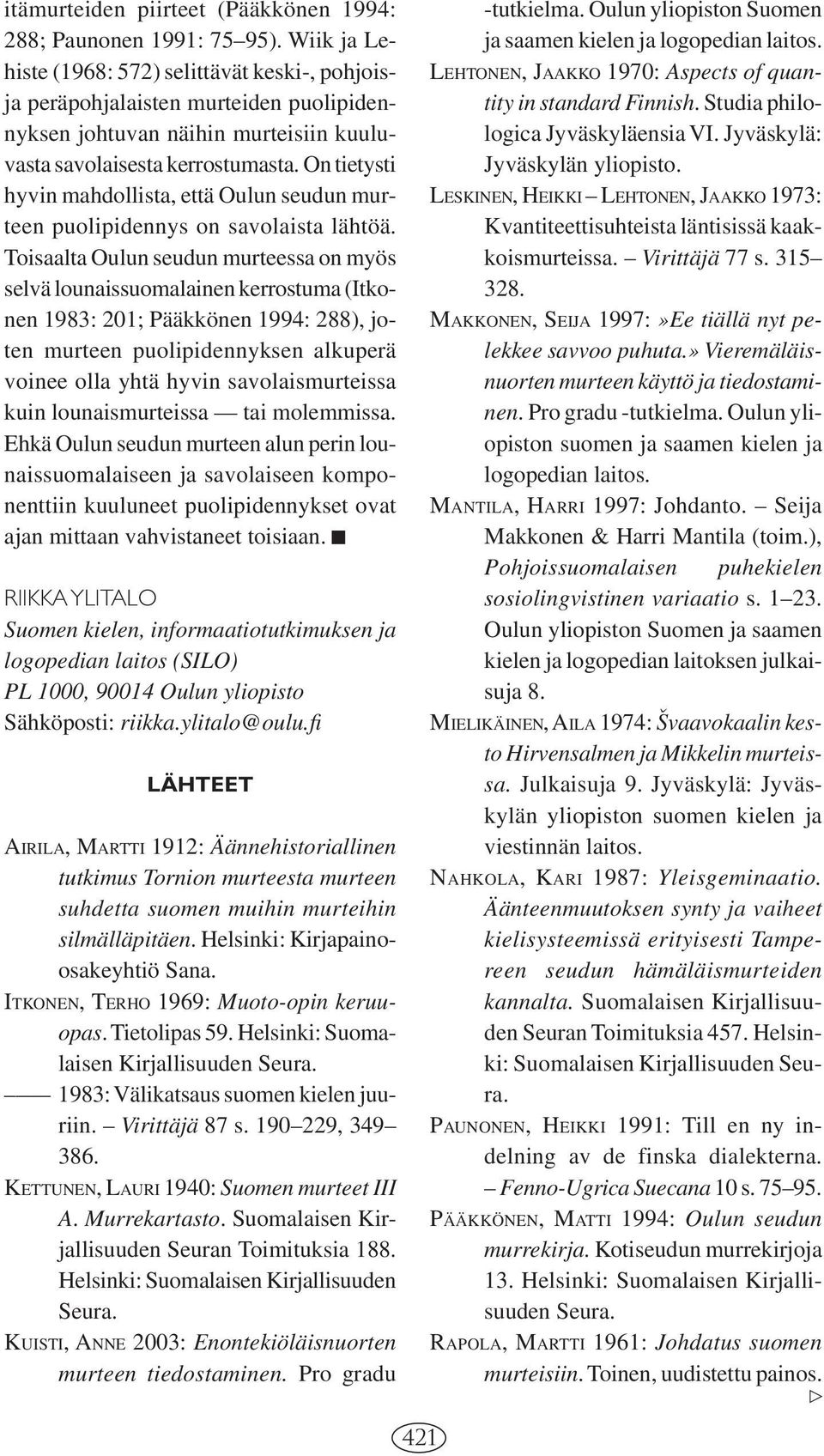 On tietysti hyvin mahdollista, että Oulun seudun murteen puolipidennys on savolaista lähtöä.