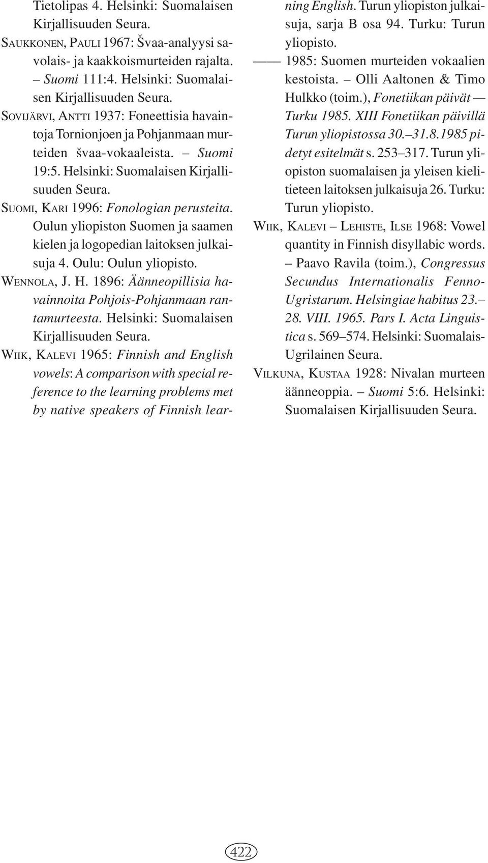 WENNOLA, J. H. 1896: Äänneopillisia havainnoita Pohjois-Pohjanmaan rantamurteesta. Helsinki: Suomalaisen Kirjallisuuden Seura.