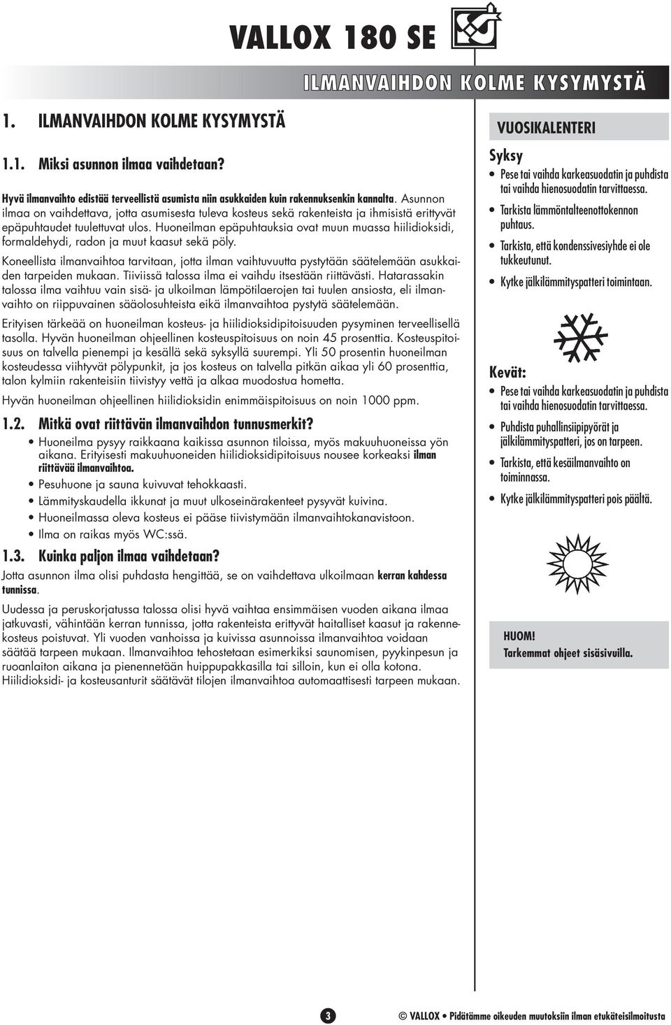 Huoneilman epäpuhtauksia ovat muun muassa hiilidioksidi, formaldehydi, radon ja muut kaasut sekä pöly.