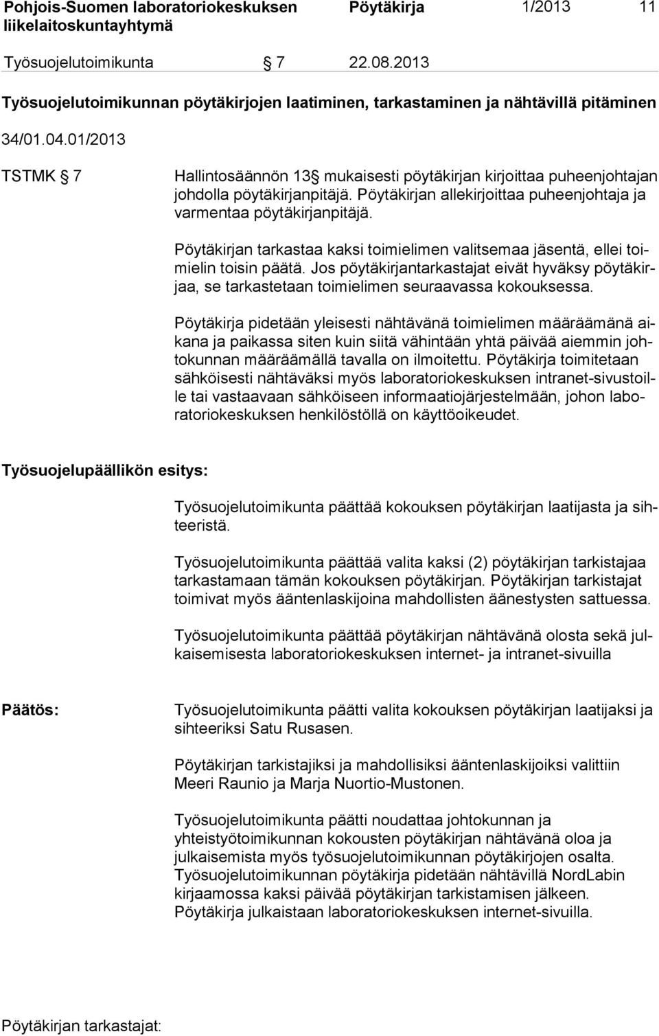 Pöytäkirjan tarkastaa kaksi toimielimen valitsemaa jäsentä, ellei toimi elin toisin päätä. Jos pöytäkirjantarkastajat eivät hyväksy pöy tä kirjaa, se tarkastetaan toimielimen seuraavassa kokouksessa.