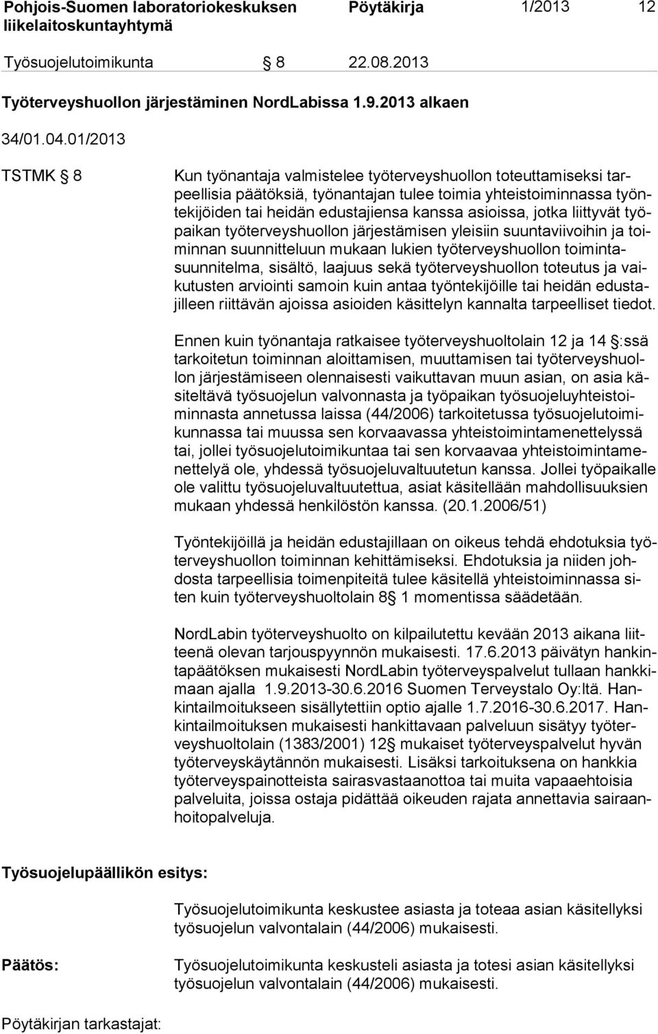 asioissa, jotka liittyvät työpai kan työterveyshuollon järjestämisen yleisiin suuntaviivoihin ja toimin nan suunnitteluun mukaan lukien työterveyshuollon toi min tasuun ni tel ma, sisältö, laajuus