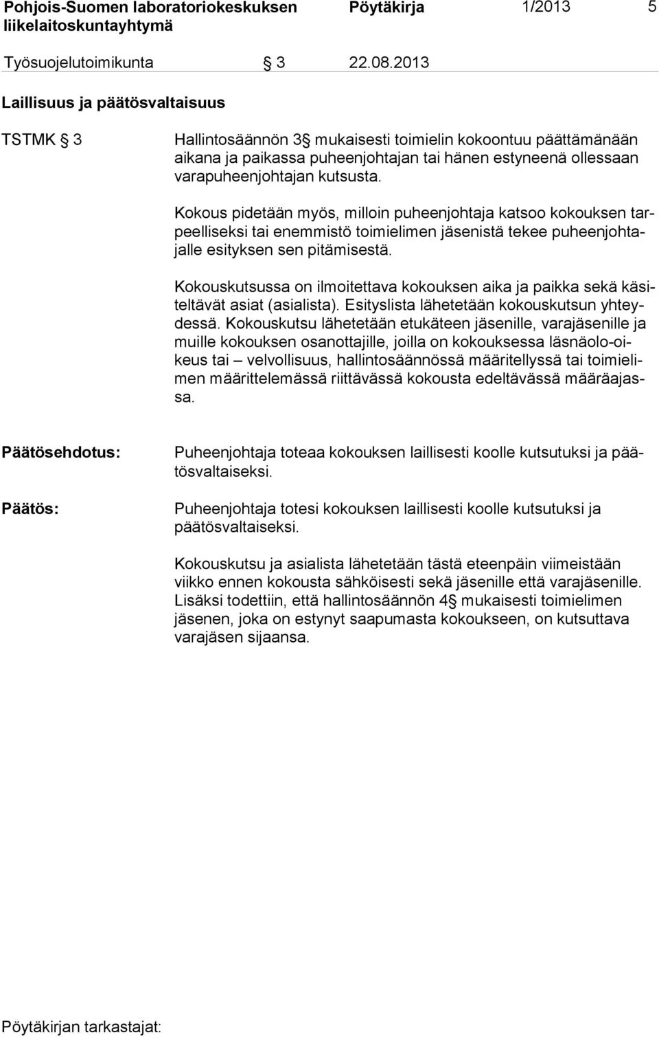 kutsusta. Kokous pidetään myös, milloin puheenjohtaja katsoo kokouksen tarpeel li sek si tai enemmistö toimielimen jäsenistä tekee pu heen joh tajal le esityksen sen pitämisestä.