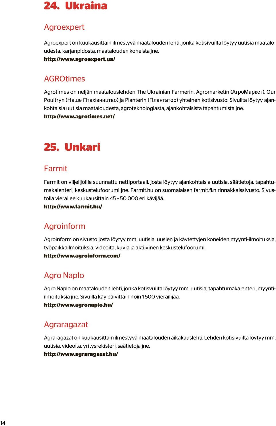 Sivuilta löytyy ajankohtaisia uutisia maataloudesta, agroteknologiasta, ajankohtaisista tapahtumista jne. http://www.agrotimes.net/ 25.