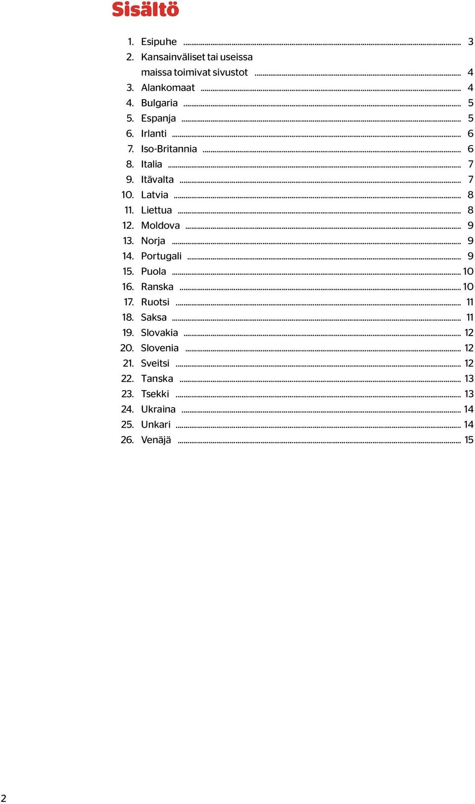 Moldova... 9 13. Norja... 9 14. Portugali... 9 15. Puola... 10 16. Ranska... 10 17. Ruotsi... 11 18. Saksa... 11 19.