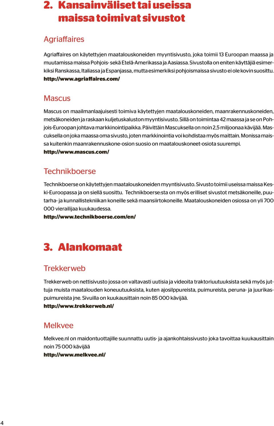 com/ Mascus Mascus on maailmanlaajuisesti toimiva käytettyjen maatalouskoneiden, maanrakennuskoneiden, metsäkoneiden ja raskaan kuljetuskaluston myyntisivusto.