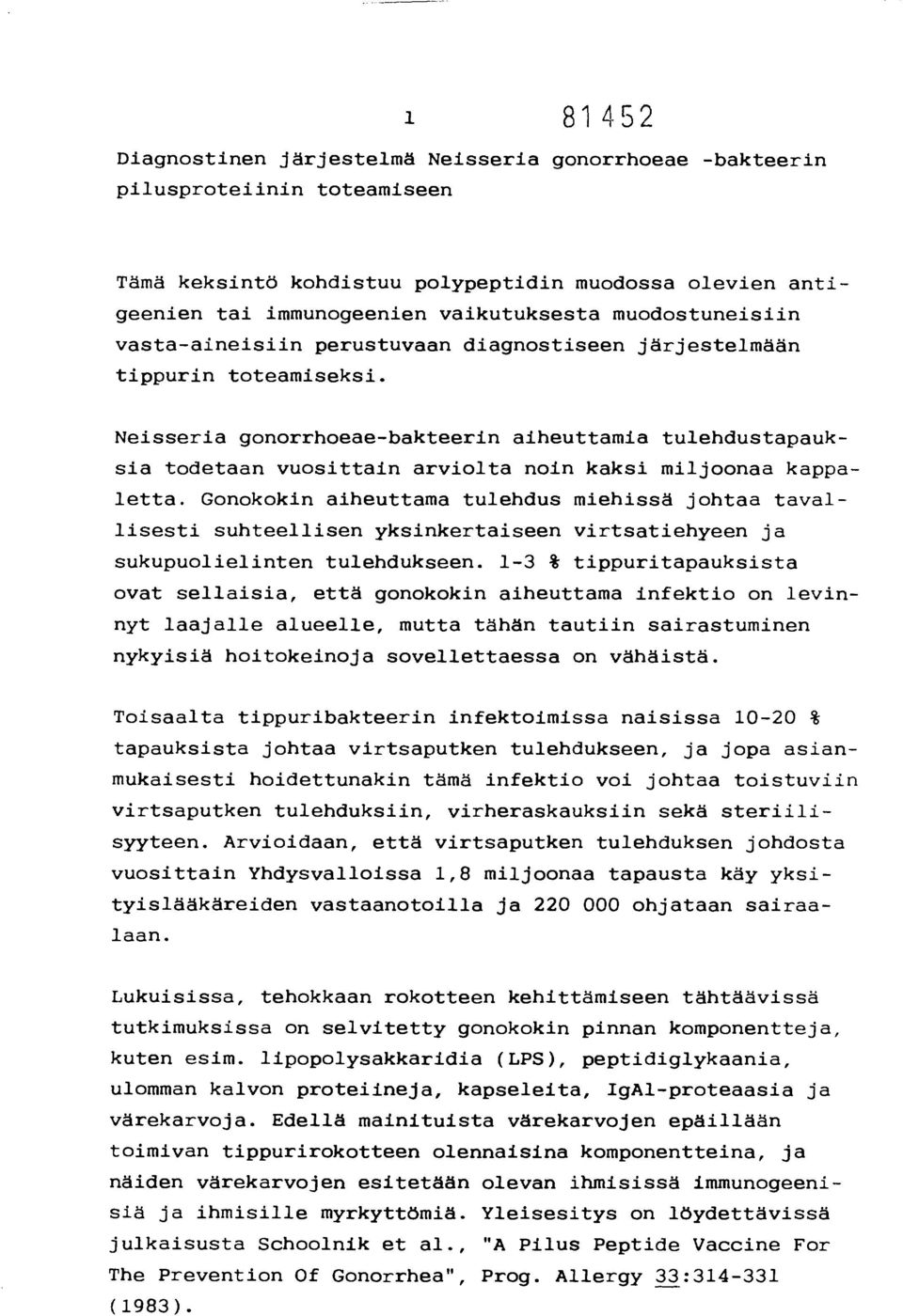 Neisseria gonorrhoeae-bakteerin aiheuttamia tulehdustapauksia todetaan vuosittain arviolta noin kaksi miljoonaa kappaletta.