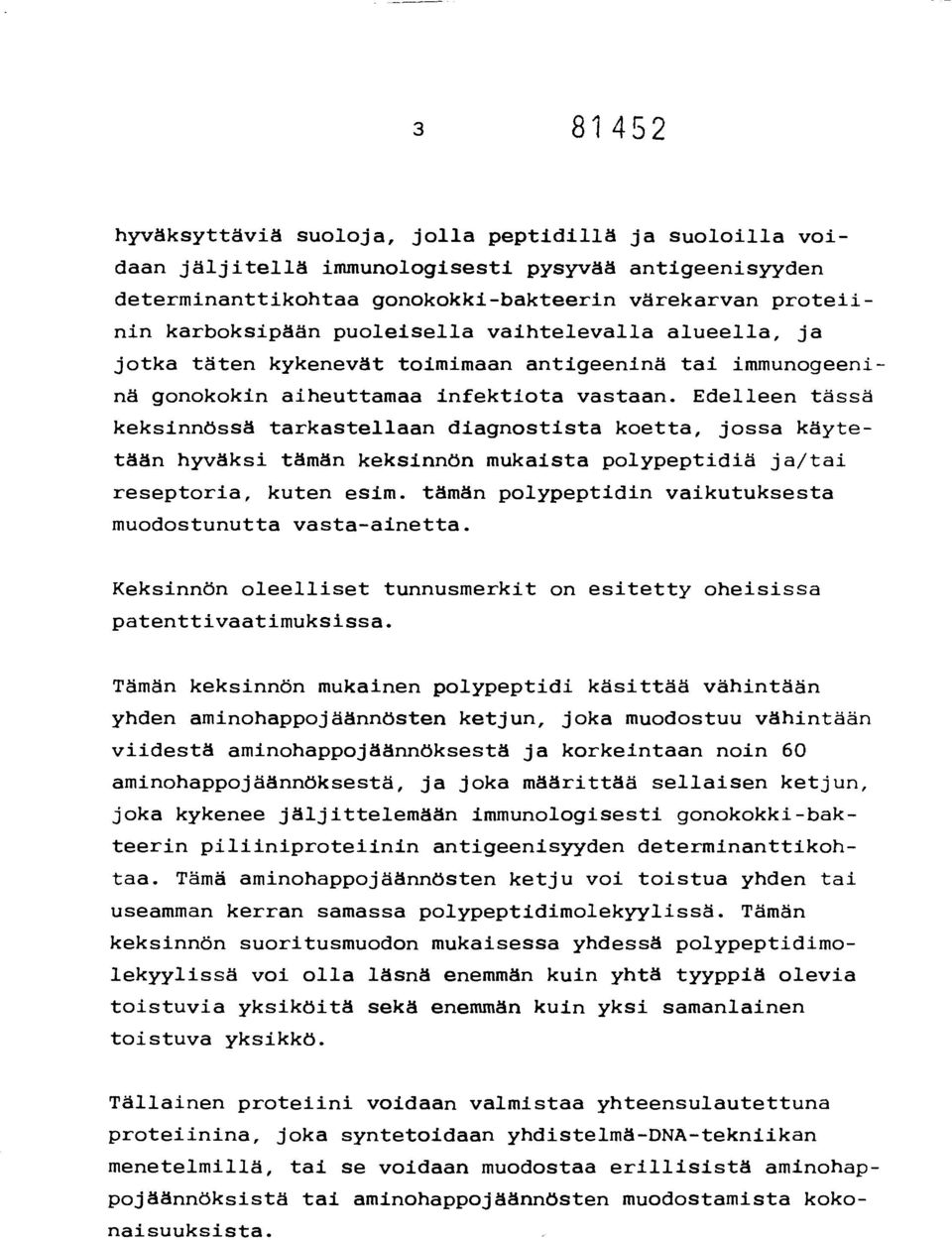 Edelleen tässä keksinnössä tarkastellaan diagnostista koetta, jossa käytetään hyväksi tämän keksinnön mukaista polypeptidiä ja/tai reseptoria, kuten esim.