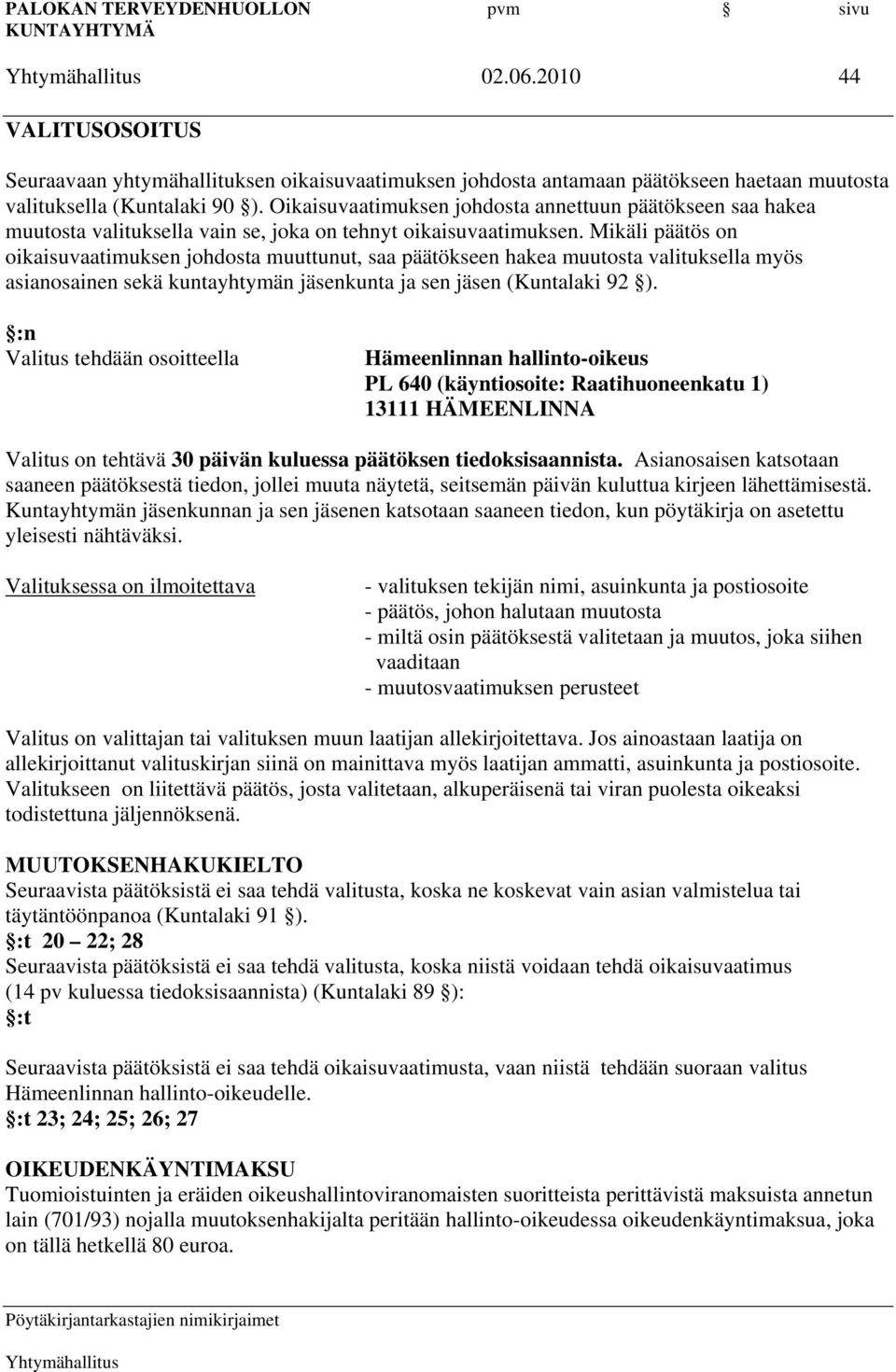 Mikäli päätös on oikaisuvaatimuksen johdosta muuttunut, saa päätökseen hakea muutosta valituksella myös asianosainen sekä kuntayhtymän jäsenkunta ja sen jäsen (Kuntalaki 92 ).