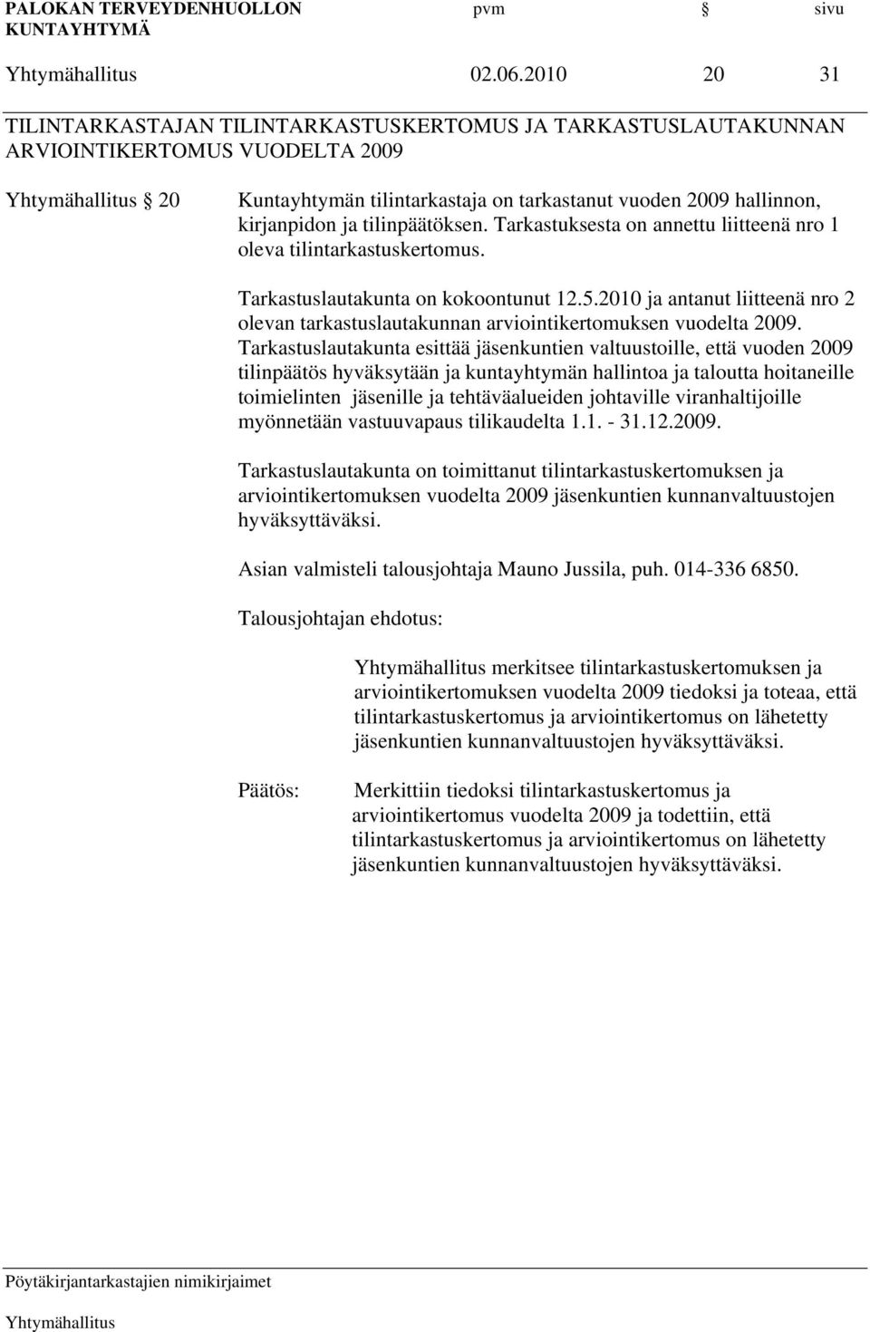 tilinpäätöksen. Tarkastuksesta on annettu liitteenä nro 1 oleva tilintarkastuskertomus. Tarkastuslautakunta on kokoontunut 12.5.