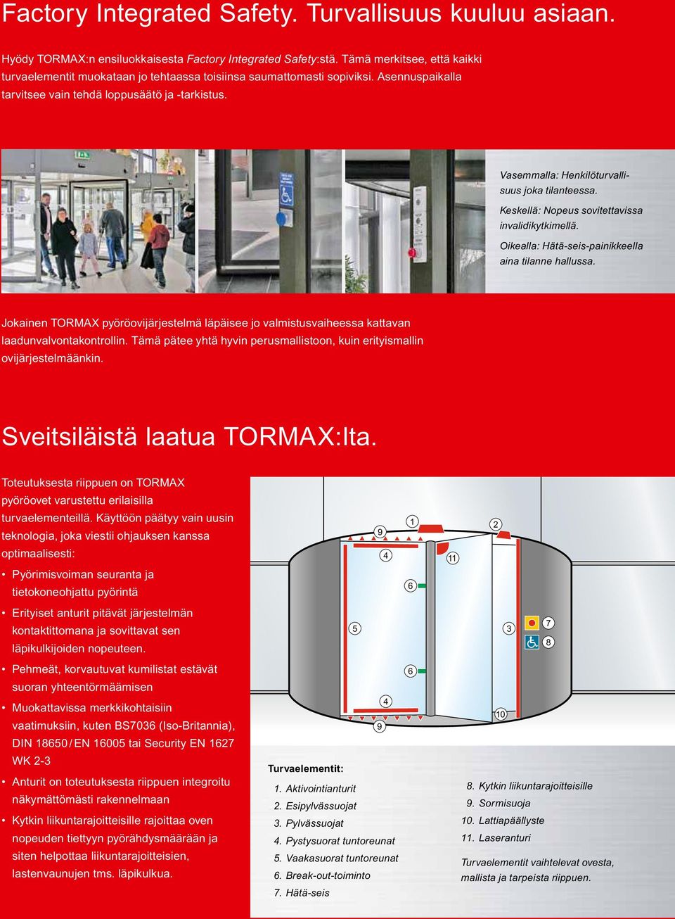 Vasemmalla: Henkilöturvallisuus joka tilanteessa. Keskellä: Nopeus sovitettavissa invalidikytkimellä. Oikealla: Hätä-seis-painikkeella aina tilanne hallussa.