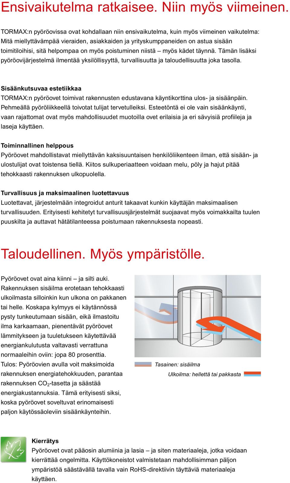 helpompaa on myös poistuminen niistä myös kädet täynnä. Tämän lisäksi pyöröovijärjestelmä ilmentää yksilöllisyyttä, turvallisuutta ja taloudellisuutta joka tasolla.