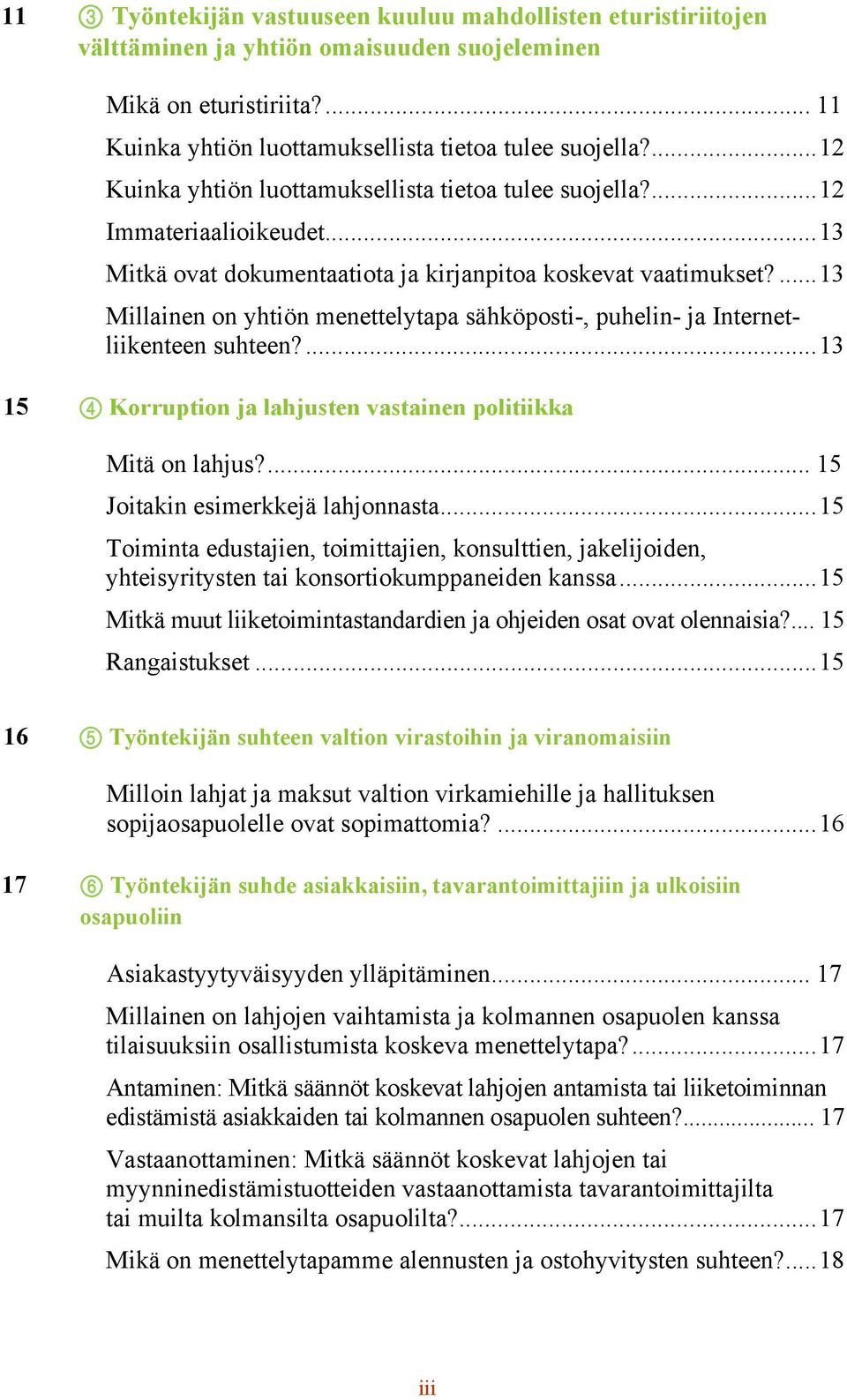 ... 13 Millainen on yhtiön menettelytapa sähköposti-, puhelin- ja Internetliikenteen suhteen?... 13 15 4 Korruption ja lahjusten vastainen politiikka Mitä on lahjus?