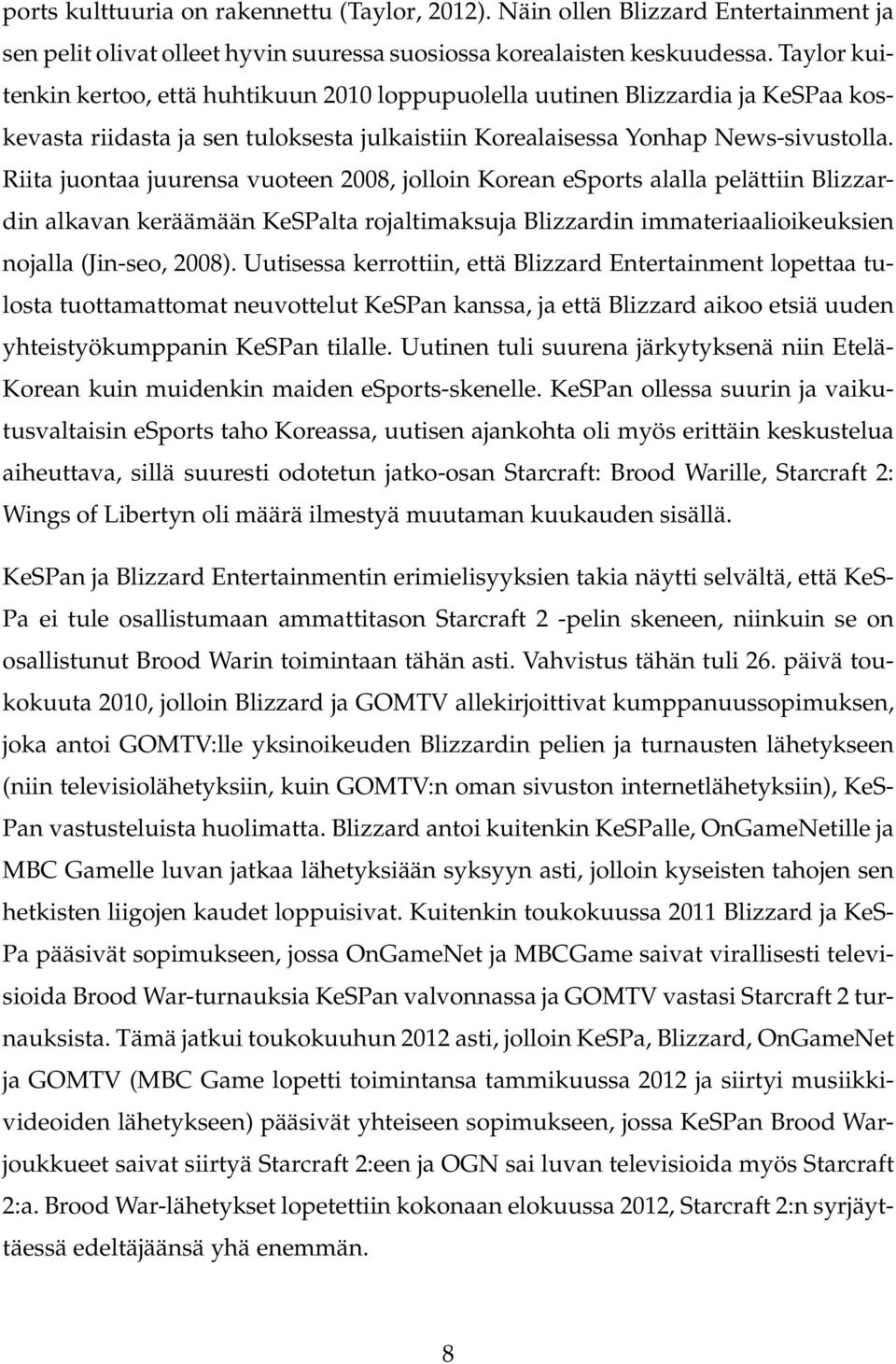 Riita juontaa juurensa vuoteen 2008, jolloin Korean esports alalla pelättiin Blizzardin alkavan keräämään KeSPalta rojaltimaksuja Blizzardin immateriaalioikeuksien nojalla (Jin-seo, 2008).