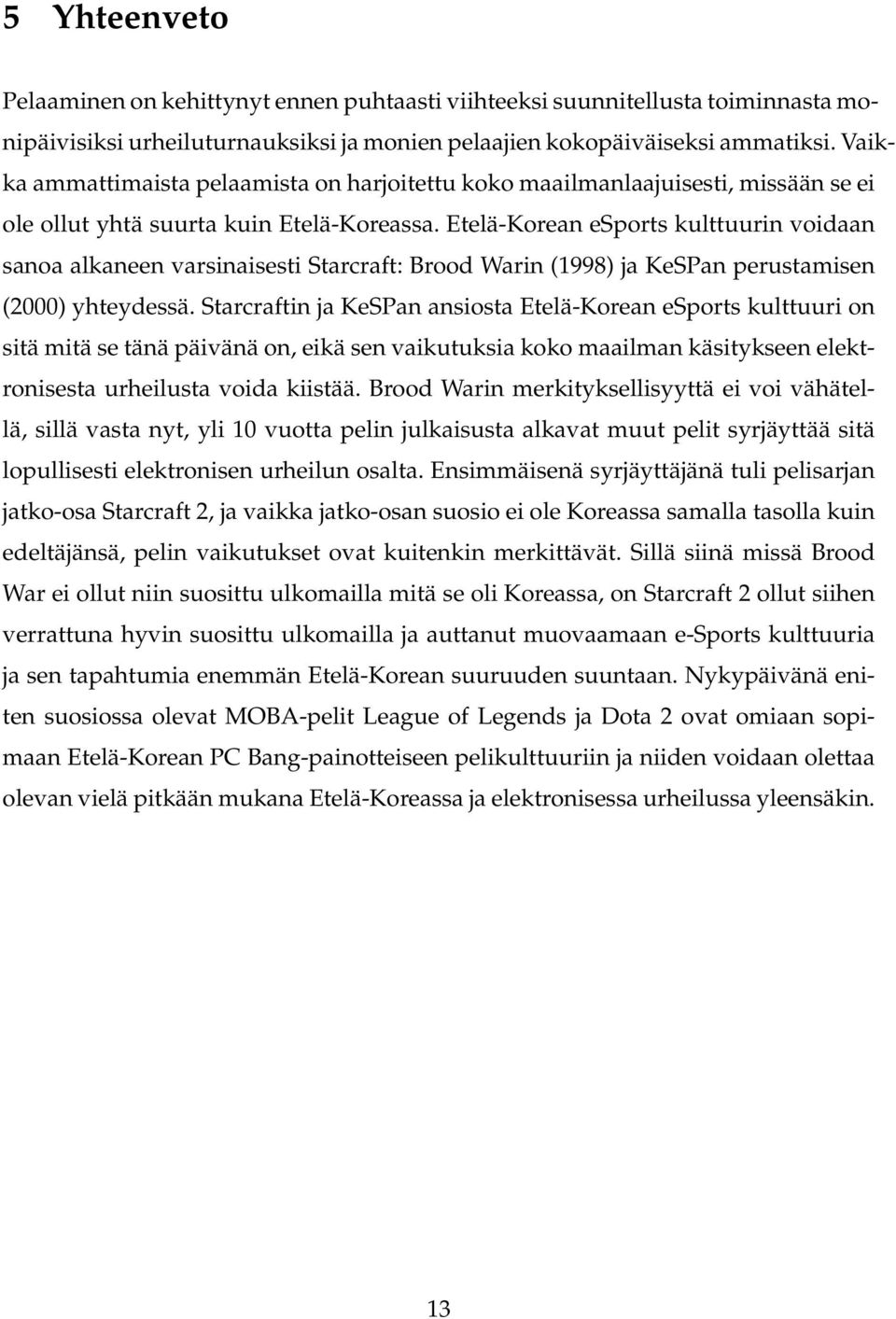 Etelä-Korean esports kulttuurin voidaan sanoa alkaneen varsinaisesti Starcraft: Brood Warin (1998) ja KeSPan perustamisen (2000) yhteydessä.