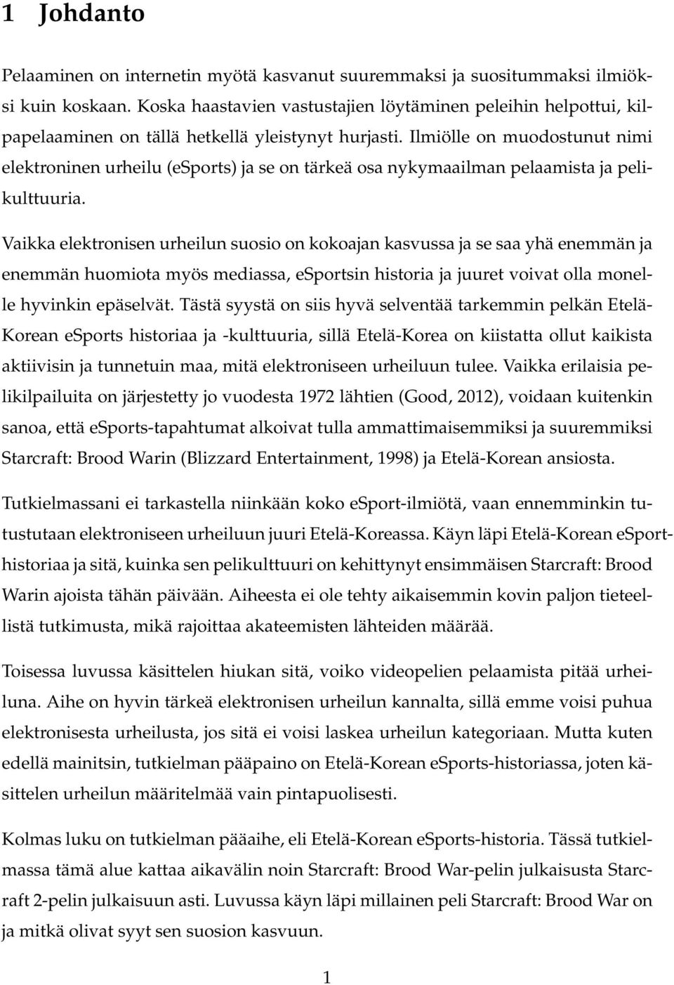 Ilmiölle on muodostunut nimi elektroninen urheilu (esports) ja se on tärkeä osa nykymaailman pelaamista ja pelikulttuuria.